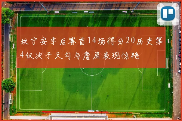 坎宁安季后赛首14场得分20历史第4仅次于天勾与詹眉表现惊艳