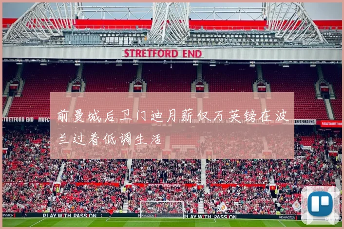 前曼城后卫门迪月薪仅万英镑在波兰过着低调生活